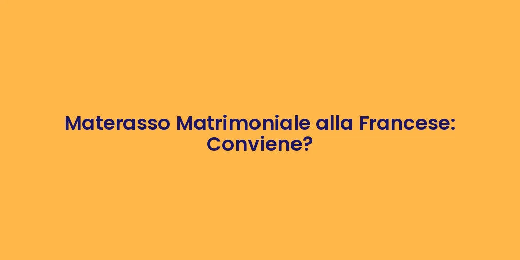 Materasso Matrimoniale alla Francese: Conviene?