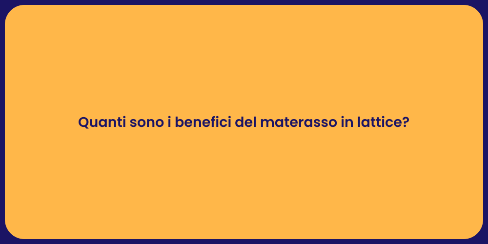 Quanti sono i benefici del materasso in lattice?