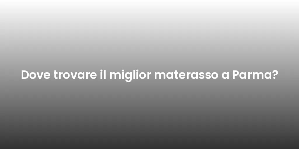 Dove trovare il miglior materasso a Parma?