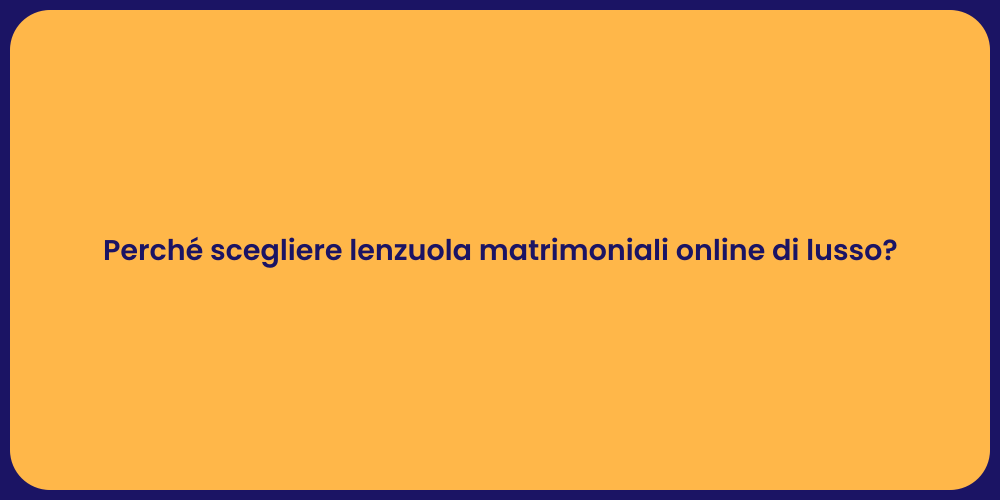 Perché scegliere lenzuola matrimoniali online di lusso?