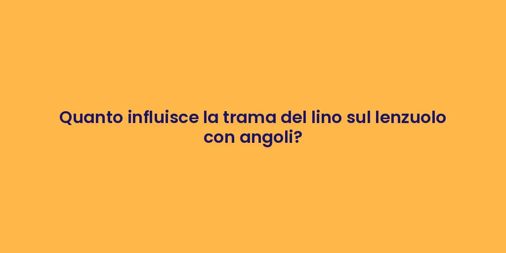 Quanto influisce la trama del lino sul lenzuolo con angoli?