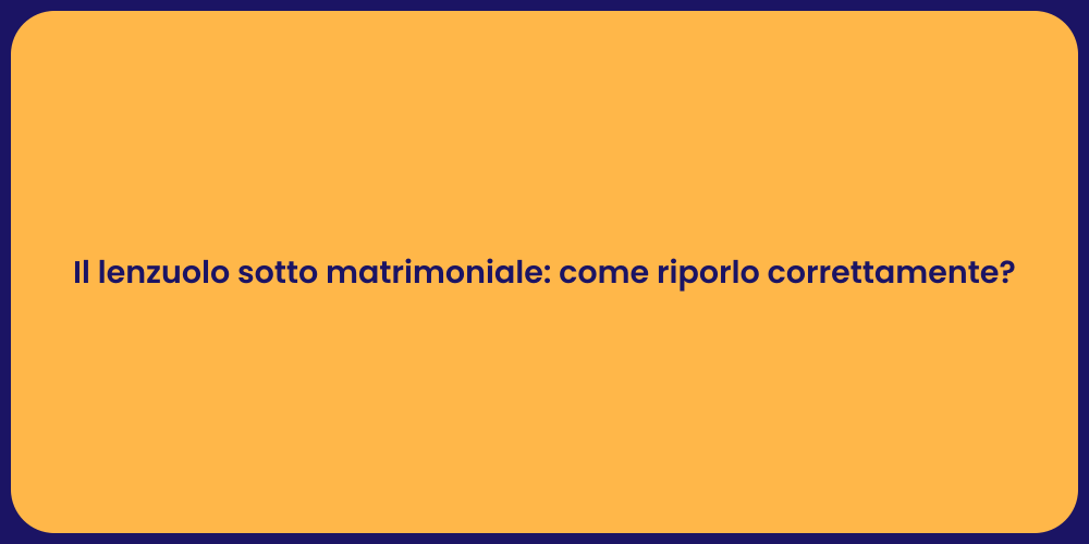 Il lenzuolo sotto matrimoniale: come riporlo correttamente?