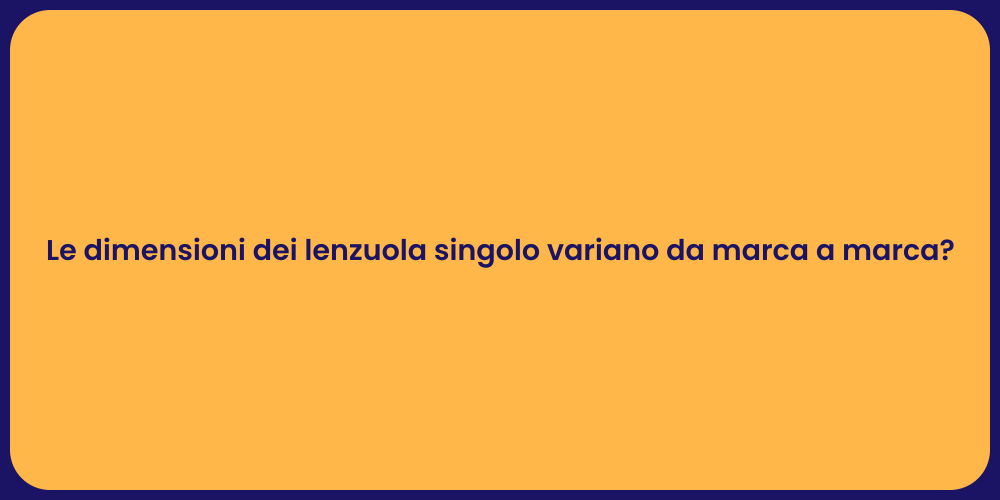 Le dimensioni dei lenzuola singolo variano da marca a marca?