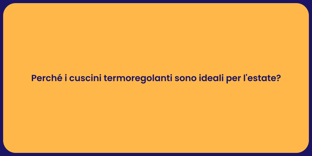 Perché i cuscini termoregolanti sono ideali per l'estate?