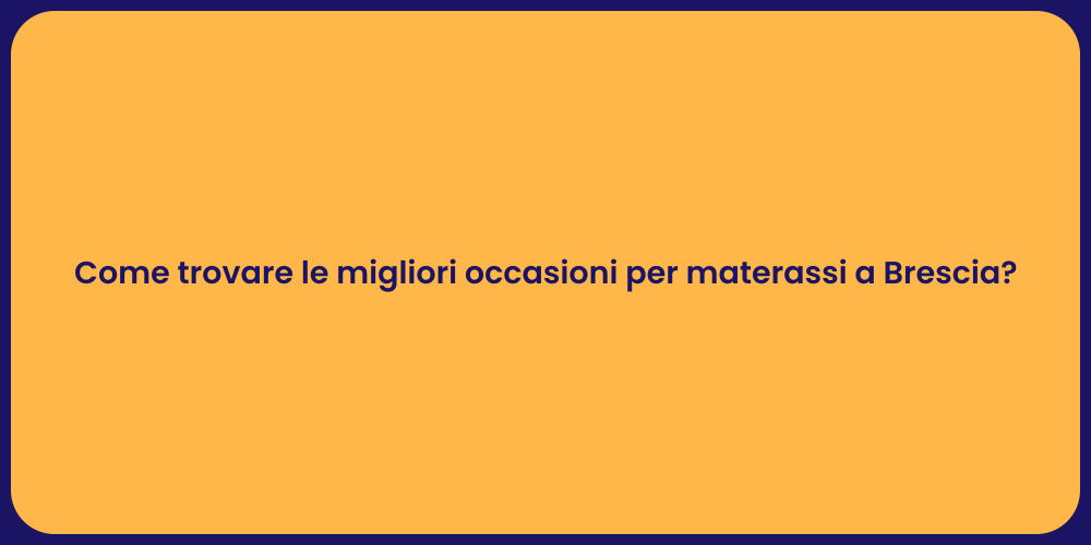 Come trovare le migliori occasioni per materassi a Brescia?