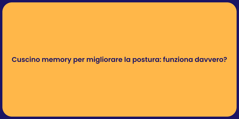 Cuscino memory per migliorare la postura: funziona davvero?