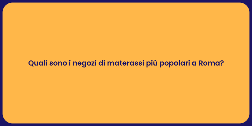 Quali sono i negozi di materassi più popolari a Roma?