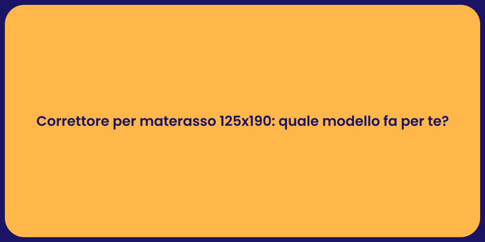Correttore per materasso 125x190: quale modello fa per te?