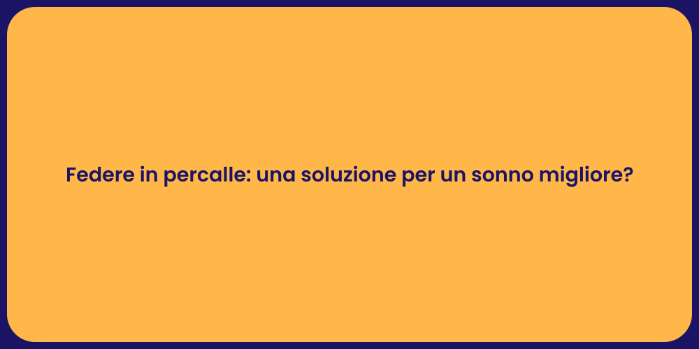 Federe in percalle: una soluzione per un sonno migliore?