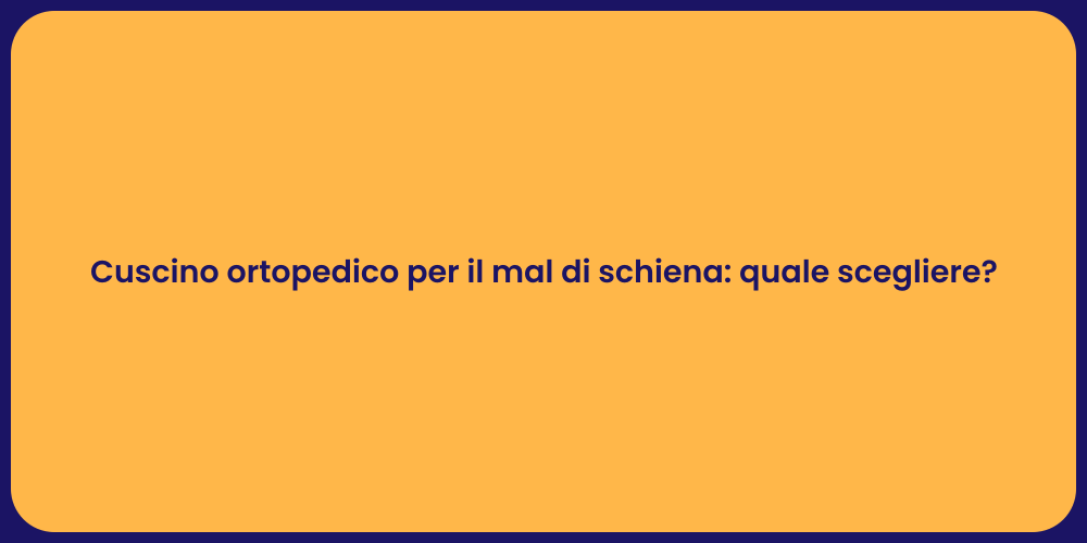 Cuscino ortopedico per il mal di schiena: quale scegliere?