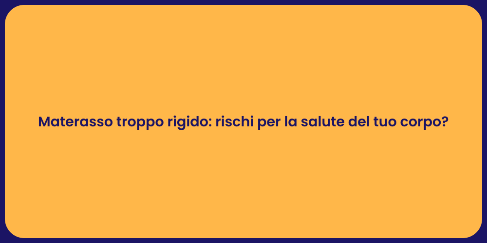 Materasso troppo rigido: rischi per la salute del tuo corpo?