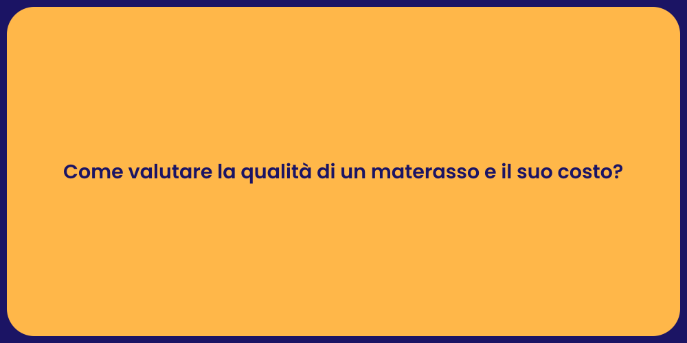 Come valutare la qualità di un materasso e il suo costo?