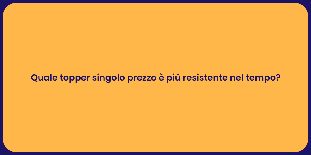 Quale topper singolo prezzo è più resistente nel tempo?