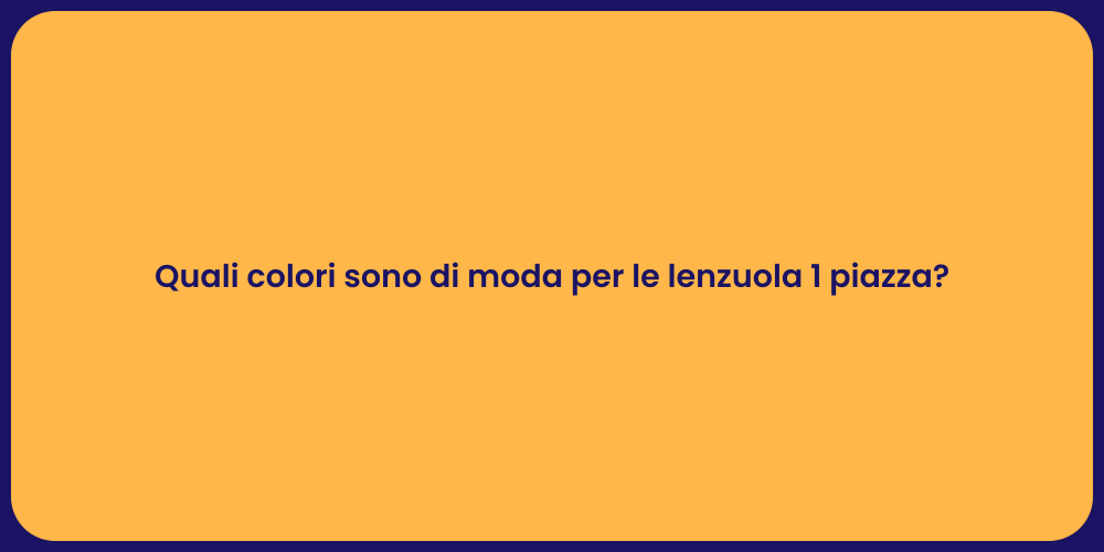 Quali colori sono di moda per le lenzuola 1 piazza?