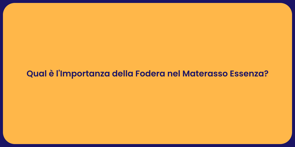 Qual è l'Importanza della Fodera nel Materasso Essenza?