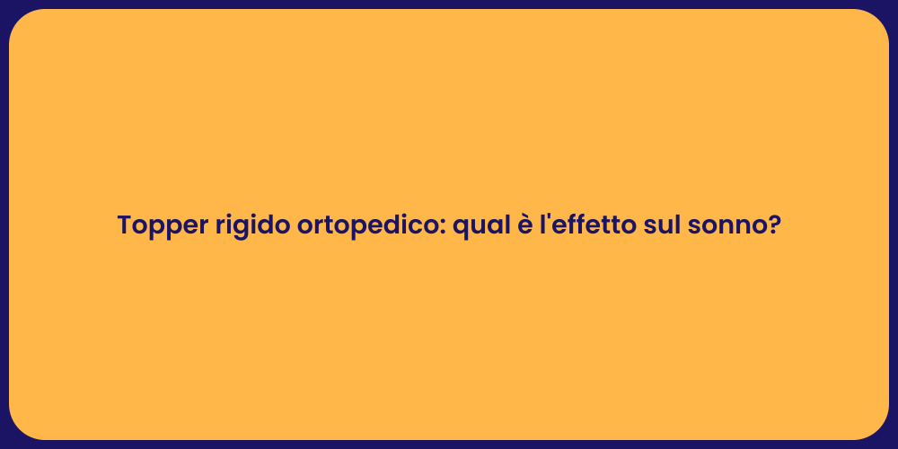 Topper rigido ortopedico: qual è l'effetto sul sonno?