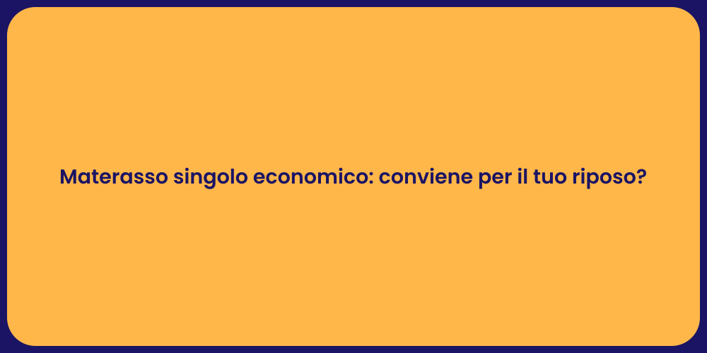 Materasso singolo economico: conviene per il tuo riposo?