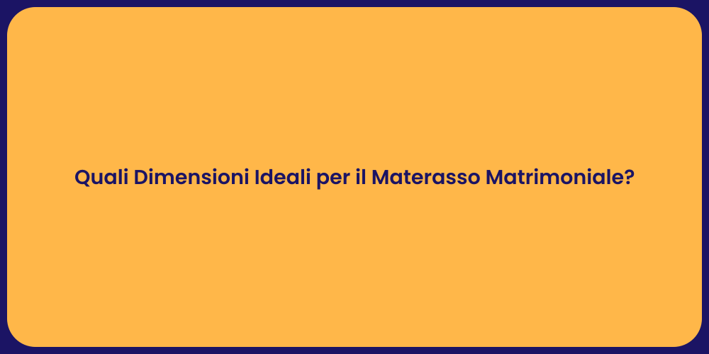 Quali Dimensioni Ideali per il Materasso Matrimoniale?