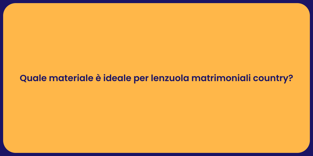Quale materiale è ideale per lenzuola matrimoniali country?