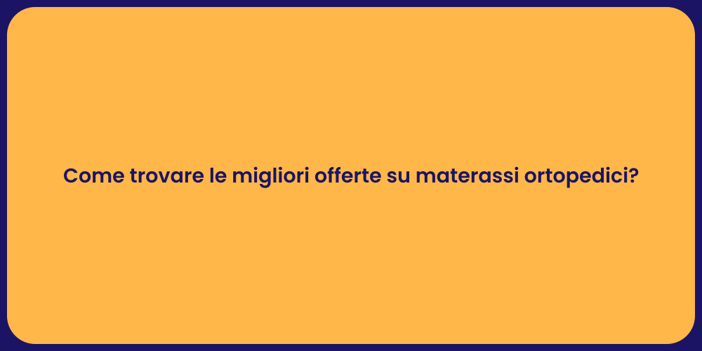 Come trovare le migliori offerte su materassi ortopedici?