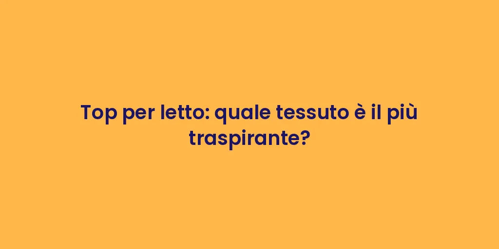Top per letto: quale tessuto è il più traspirante?
