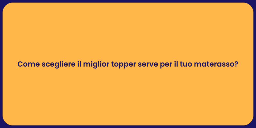 Come scegliere il miglior topper serve per il tuo materasso?