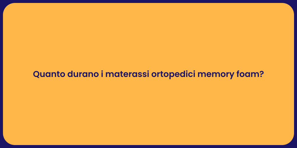 Quanto durano i materassi ortopedici memory foam?
