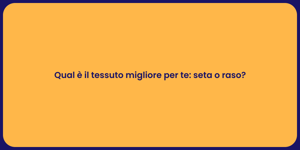 Qual è il tessuto migliore per te: seta o raso?