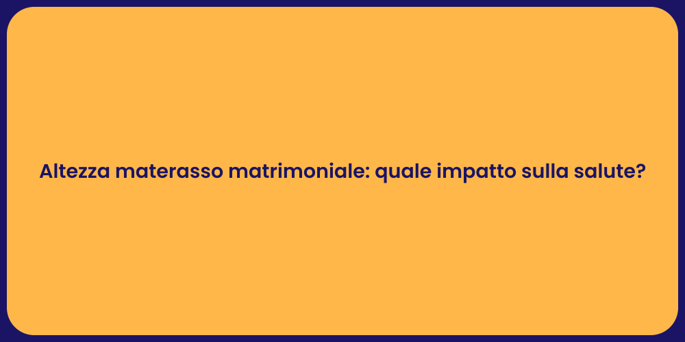 Altezza materasso matrimoniale: quale impatto sulla salute?
