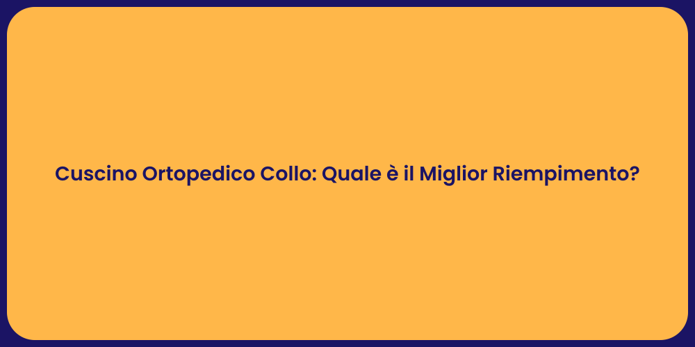 Cuscino Ortopedico Collo: Quale è il Miglior Riempimento?
