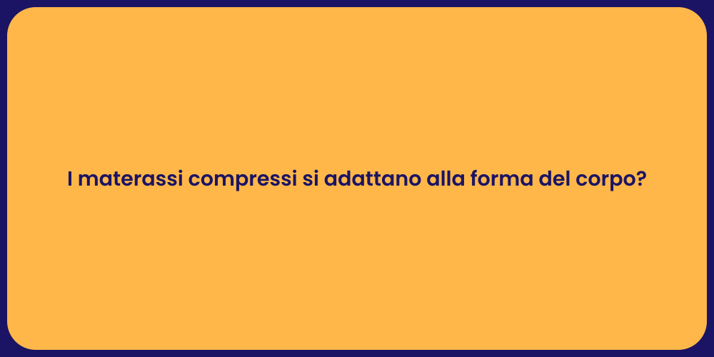 I materassi compressi si adattano alla forma del corpo?