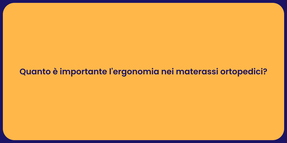 Quanto è importante l'ergonomia nei materassi ortopedici?