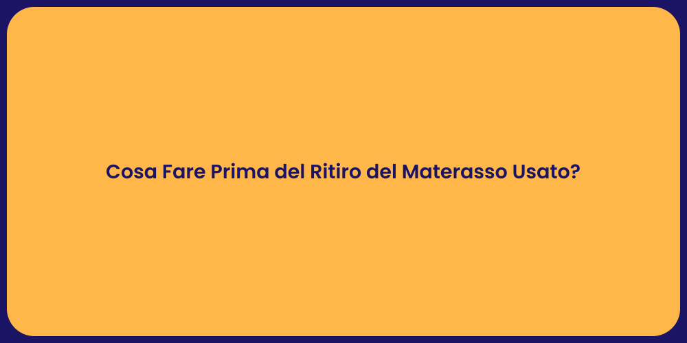 Cosa Fare Prima del Ritiro del Materasso Usato?