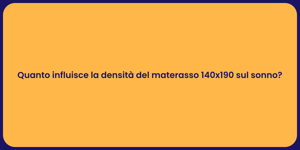 Quanto influisce la densità del materasso 140x190 sul sonno?