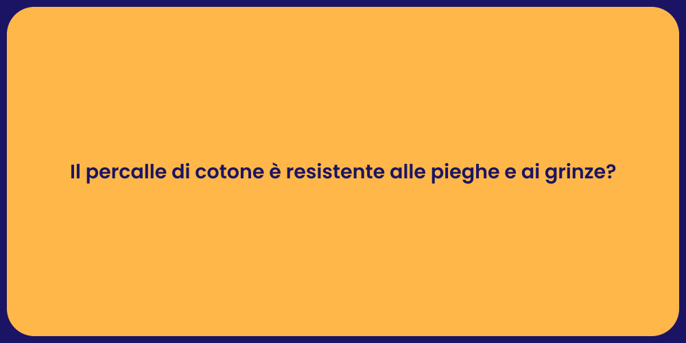 Il percalle di cotone è resistente alle pieghe e ai grinze?