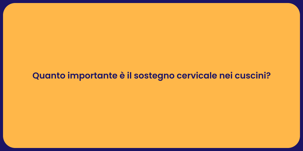 Quanto importante è il sostegno cervicale nei cuscini?