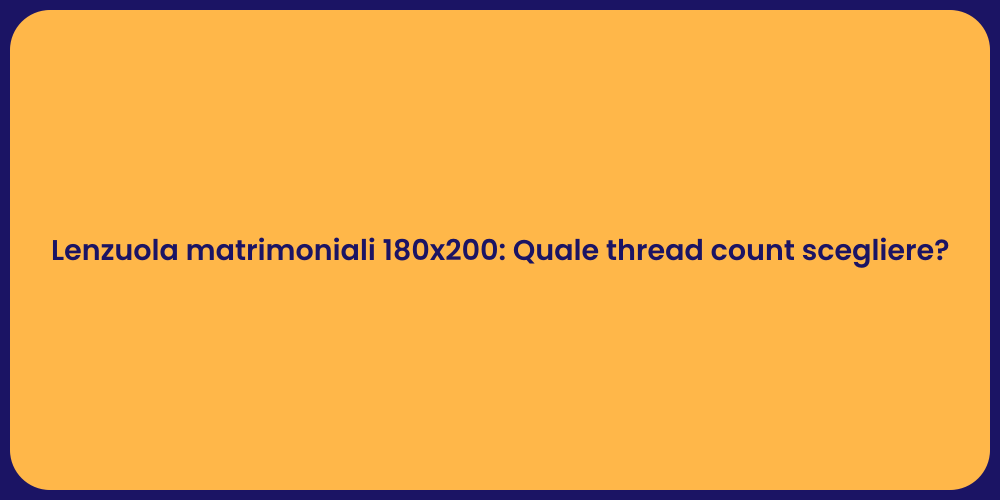 Lenzuola matrimoniali 180x200: Quale thread count scegliere?