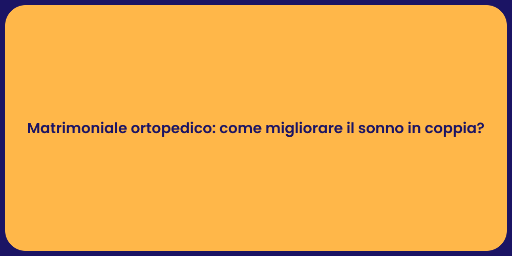 Matrimoniale ortopedico: come migliorare il sonno in coppia?