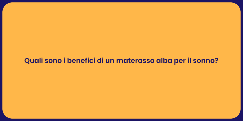 Quali sono i benefici di un materasso alba per il sonno?
