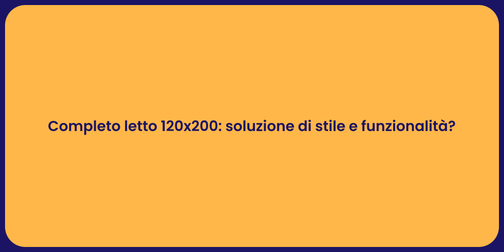 Completo letto 120x200: soluzione di stile e funzionalità?