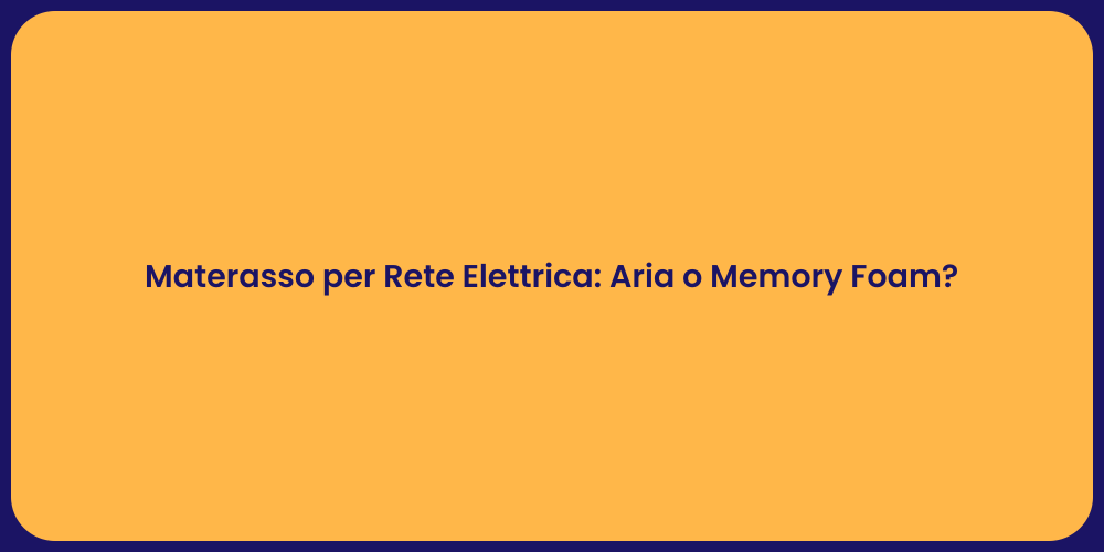 Materasso per Rete Elettrica: Aria o Memory Foam?
