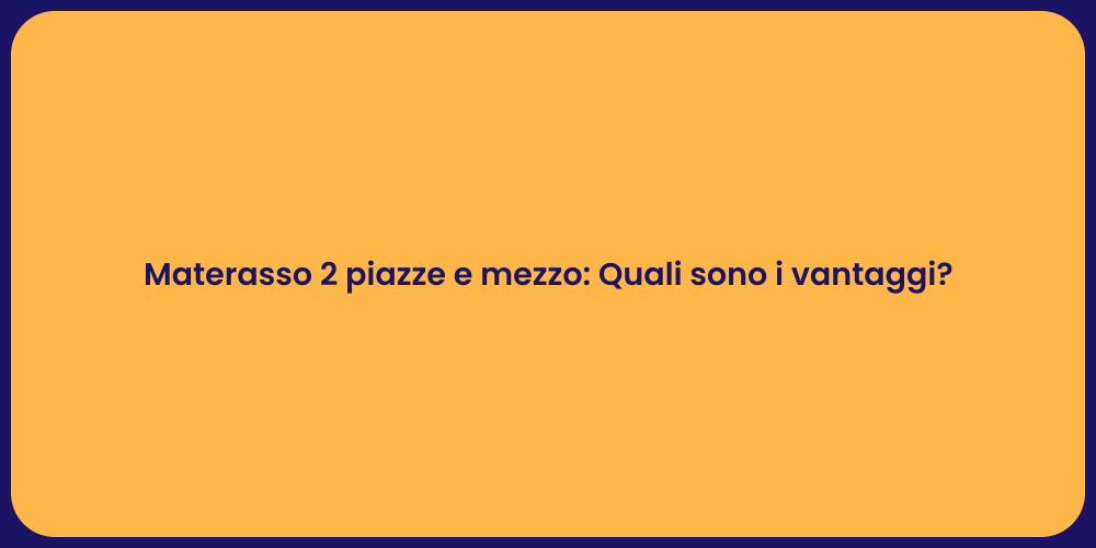 Materasso 2 piazze e mezzo: Quali sono i vantaggi?