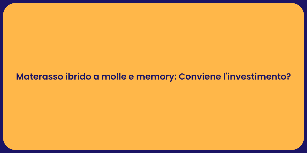 Materasso ibrido a molle e memory: Conviene l'investimento?