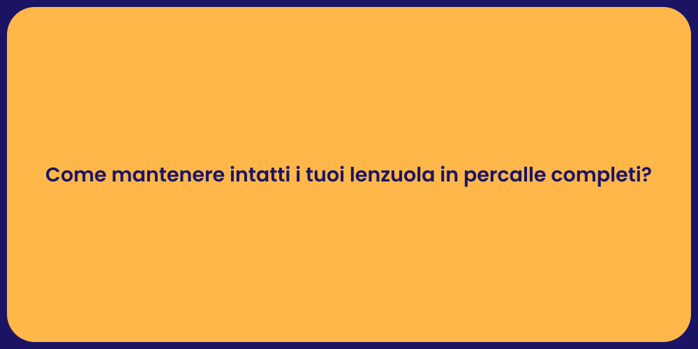 Come mantenere intatti i tuoi lenzuola in percalle completi?
