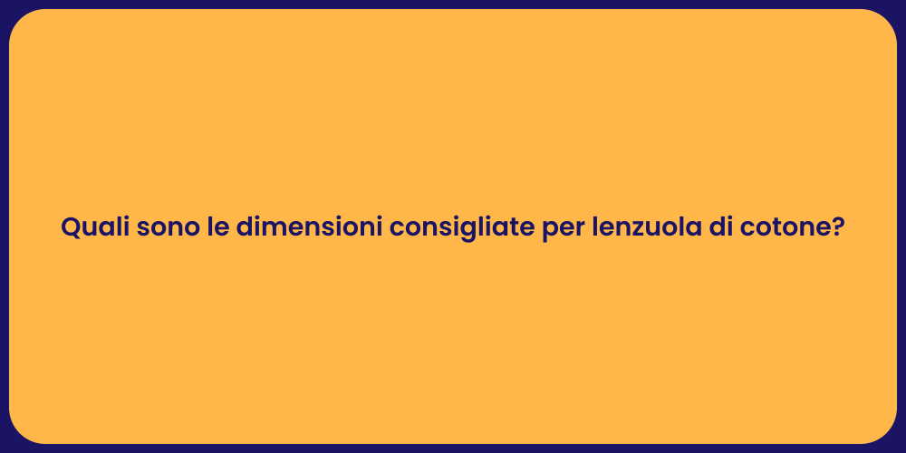 Quali sono le dimensioni consigliate per lenzuola di cotone?