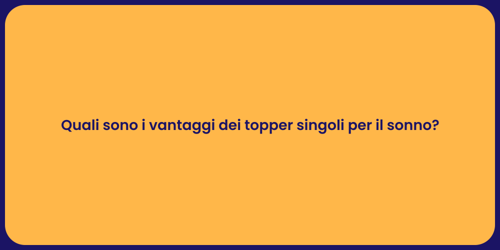 Quali sono i vantaggi dei topper singoli per il sonno?