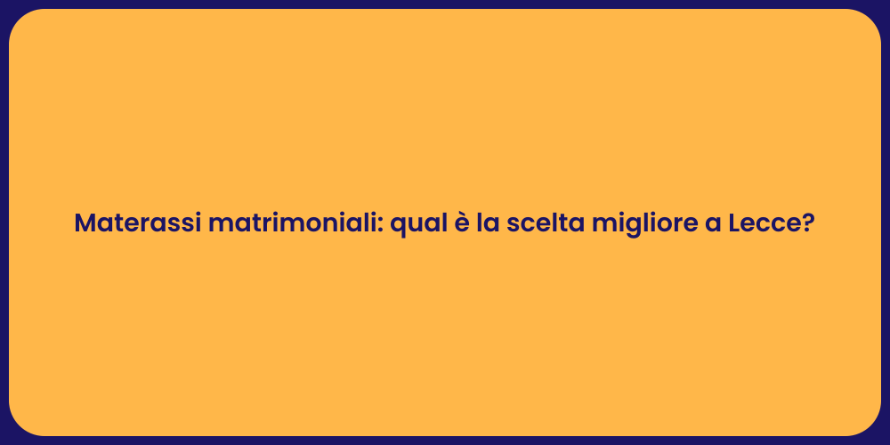 Materassi matrimoniali: qual è la scelta migliore a Lecce?