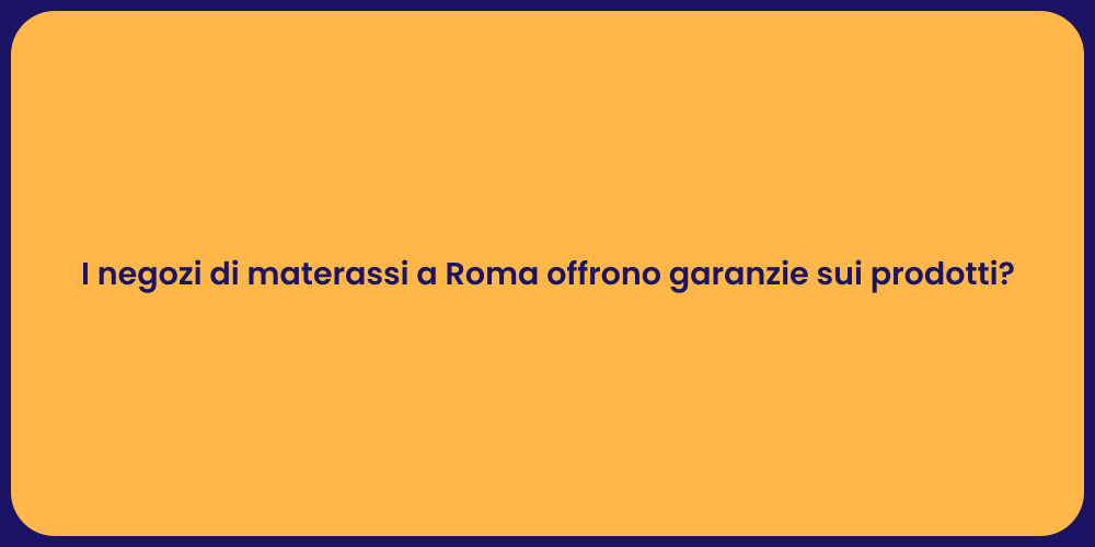 I negozi di materassi a Roma offrono garanzie sui prodotti?