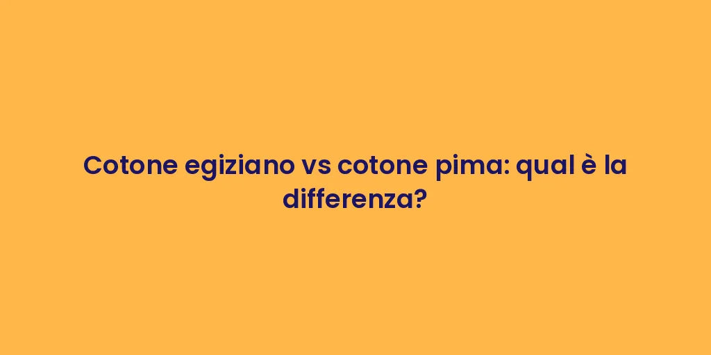 Cotone egiziano vs cotone pima: qual è la differenza?