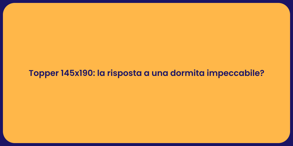 Topper 145x190: la risposta a una dormita impeccabile?